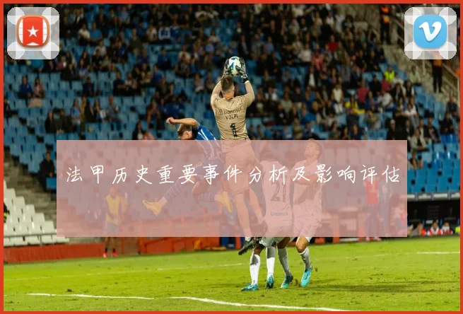 法甲历史重要事件分析及影响评估