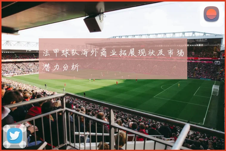 法甲球队海外商业拓展现状及市场潜力分析